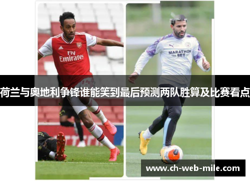 荷兰与奥地利争锋谁能笑到最后预测两队胜算及比赛看点