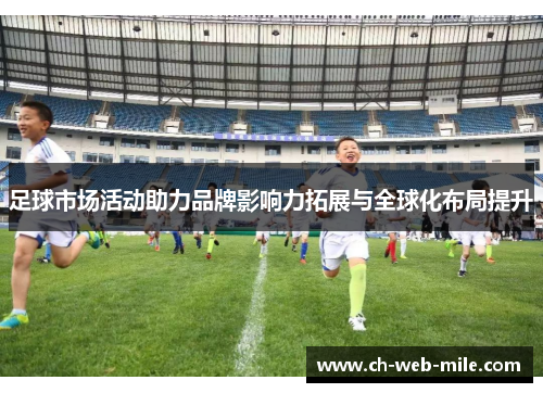 足球市场活动助力品牌影响力拓展与全球化布局提升