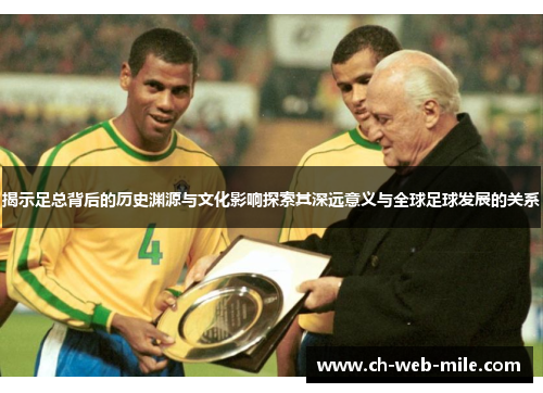 揭示足总背后的历史渊源与文化影响探索其深远意义与全球足球发展的关系