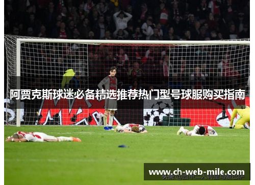 阿贾克斯球迷必备精选推荐热门型号球服购买指南