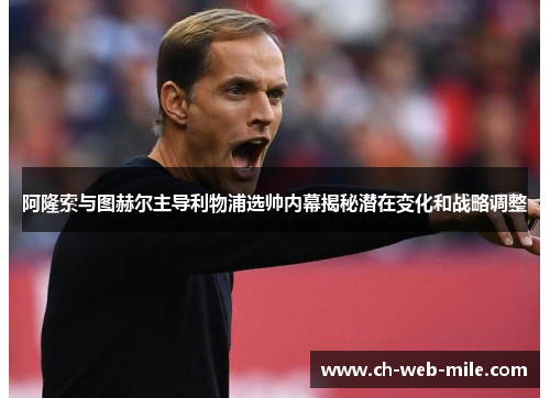 阿隆索与图赫尔主导利物浦选帅内幕揭秘潜在变化和战略调整