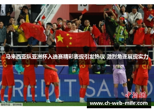 马来西亚队亚洲杯入选赛精彩表现引发热议 激烈角逐展现实力