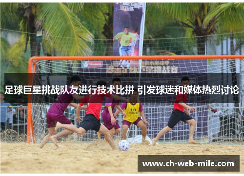 足球巨星挑战队友进行技术比拼 引发球迷和媒体热烈讨论