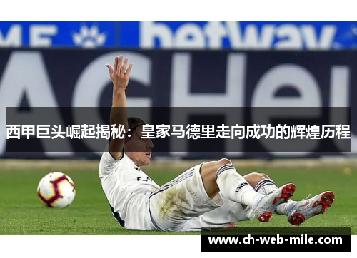 西甲巨头崛起揭秘：皇家马德里走向成功的辉煌历程